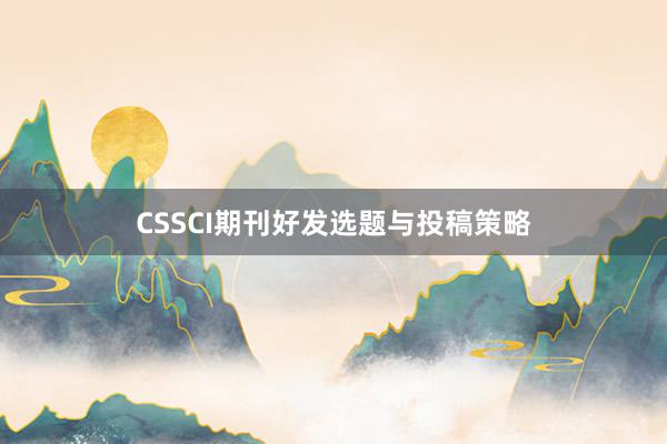 CSSCI期刊好发选题与投稿策略